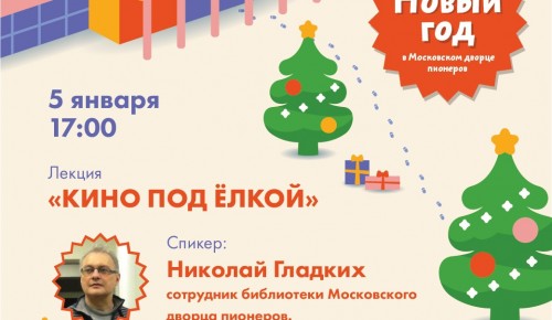Московский дворец пионеров приглашает на онлайн-лекцию «Кино под ёлкой» 5 января