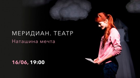 «Меридиан» приглашает 16 июня на моноспектакль «Наташина мечта»