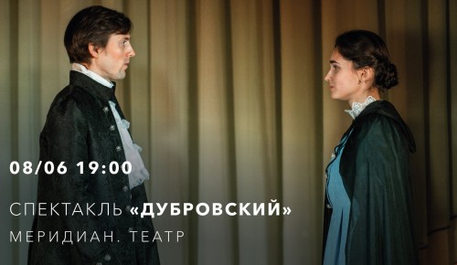 В КЦ «Меридиан» 8 июня пройдет показ спектакля «Дубровский»