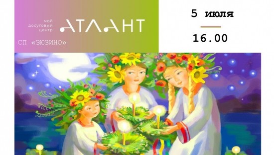 ЦСД «Атлант» СП «Зюзино» приглашает на программу «На Ивана на Купала» 5 июля