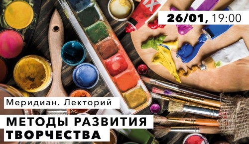 КЦ «Меридиан» организует 26 января бесплатную лекцию «Методы развития творчества»